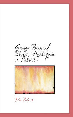 Book cover for George Bernard Shaw, Harlequin or Patriot?