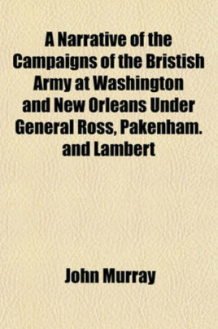 Cover of A Narrative of the Campaigns of the Bristish Army at Washington and New Orleans Under General Ross, Pakenham. and Lambert