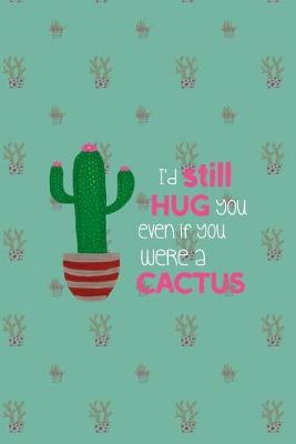 Book cover for I'd Still Hug You Even If You Were A Cactus