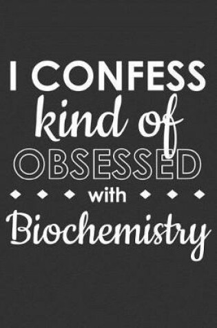Cover of I Confess Kind of Obsessed with Biochemistry