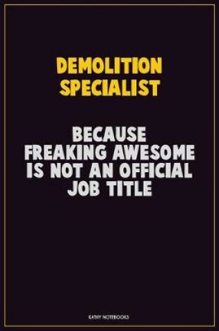 Cover of Demolition Specialist, Because Freaking Awesome Is Not An Official Job Title