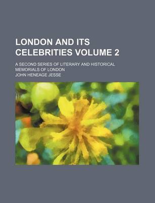 Book cover for London and Its Celebrities Volume 2; A Second Series of Literary and Historical Memorials of London