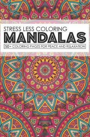 Cover of Stress Less Coloring Mandalas 50+ Coloring Pages For Peace And Relaxation