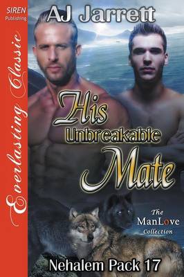 Book cover for His Unbreakable Mate [Nehalem Pack 17] (Siren Publishing Everlasting Classic Manlove)