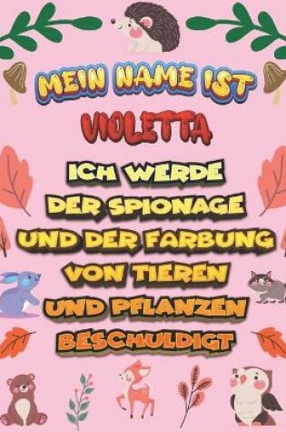 Cover of Mein Name ist Violetta Ich werde der Spionage und der Farbung von Tieren und Pflanzen beschuldigt