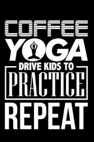 Cover of Coffee Yoga Drive Kids to Practice Repeat