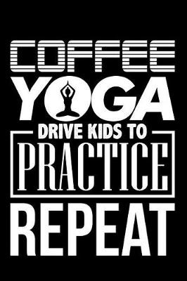 Book cover for Coffee Yoga Drive Kids to Practice Repeat