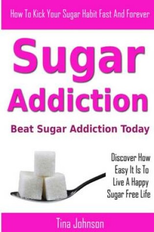 Cover of Sugar Addiction - Beat Sugar Addiction Today