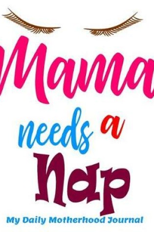 Cover of Mama Needs a Nap My Daily Motherhood Journal