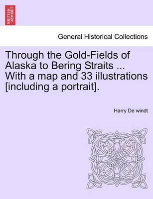 Book cover for Through the Gold-Fields of Alaska to Bering Straits ... with a Map and 33 Illustrations [Including a Portrait].