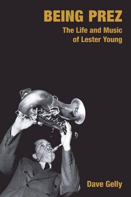 Book cover for Being Prez: The Life and Music of Lester Young