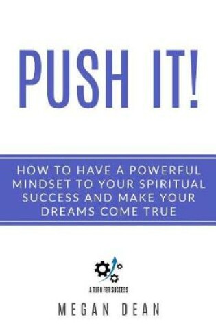 Cover of Push it! How to Have a Powerful Mindset to Your Spiritual Success and Make Your Dreams come True