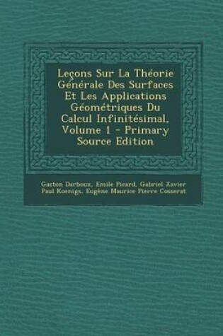 Cover of Lecons Sur La Theorie Generale Des Surfaces Et Les Applications Geometriques Du Calcul Infinitesimal, Volume 1