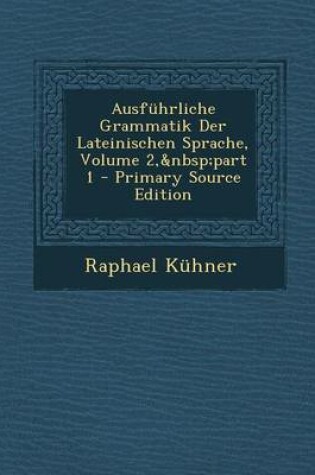 Cover of Ausfuhrliche Grammatik Der Lateinischen Sprache, Volume 2, Part 1