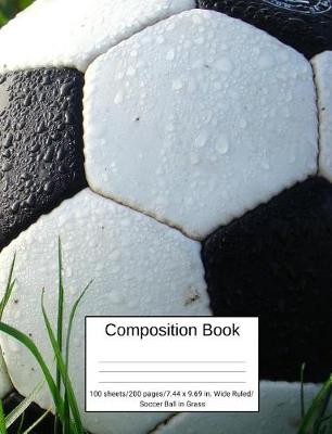 Book cover for Composition Book 100 Sheets/200 Pages/7.44 X 9.69 In. Wide Ruled/ Soccer Ball in Grass