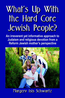 Cover of WHAT's UP WITH THE HARD CORE JEWISH PEOPLE? An Irreverent Yet Informative Approach to Judaism and Religious Devotion from a Reform Jewish Mother's Perspective