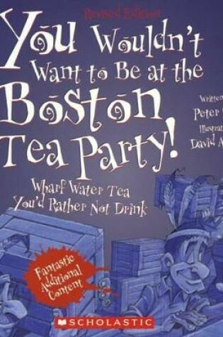 Cover of You Wouldn't Want to Be at the Boston Tea Party!