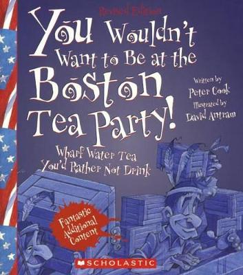 Book cover for You Wouldn't Want to Be at the Boston Tea Party!