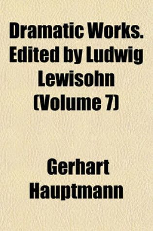 Cover of Dramatic Works. Edited by Ludwig Lewisohn (Volume 7)