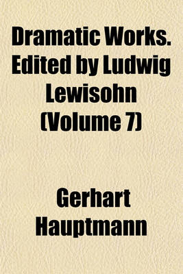 Book cover for Dramatic Works. Edited by Ludwig Lewisohn (Volume 7)