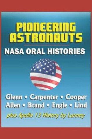 Cover of Pioneering Astronauts, NASA Oral Histories - Glenn, Carpenter, Cooper, Allen, Brand, Engle, Lind, plus Apollo 13 History by Lunney - Mercury, Gemini, Apollo Programs