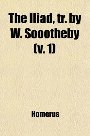 Cover of The Iliad, Tr. by W. Soootheby (Volume 1)