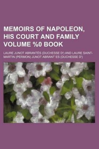 Cover of Memoirs of Napoleon, His Court and Family Volume %0 Book