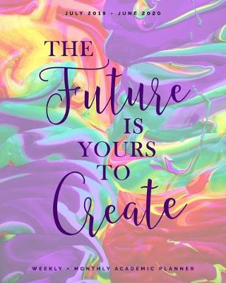 Book cover for The Future is Yours to Create July 2019 - June 2020 Weekly + Monthly Academic Planner