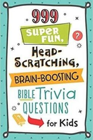 Cover of 999 Super Fun, Head-Scratching, Brain-Boosting Bible Trivia Questions for Kids