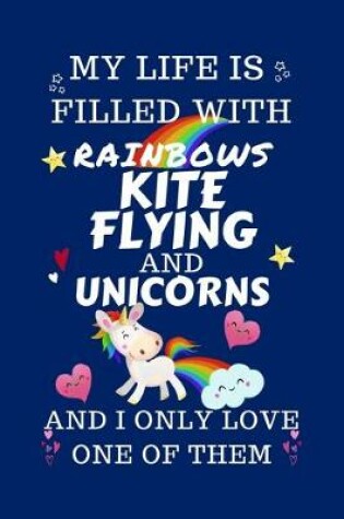 Cover of My Life Is Filled With Rainbows Kite Flying And Unicorns And I Only Love One Of Them