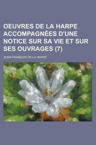 Cover of Oeuvres de La Harpe Accompagnees D'Une Notice Sur Sa Vie Et Sur Ses Ouvrages (7)
