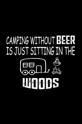 Book cover for Camping Without Beer is Just Sitting In The Woods