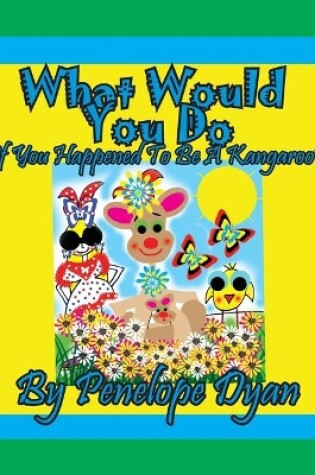 Cover of What Would You Do If You Happened To Be A Kangaroo?