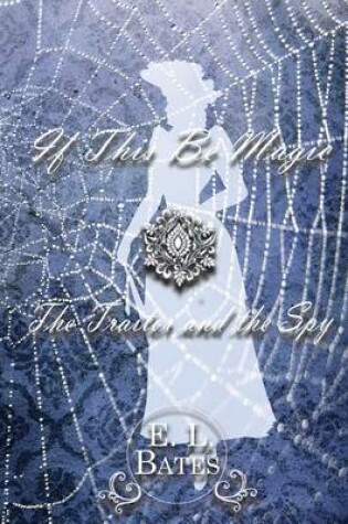 Cover of If This Be Magic & the Traitor and the Spy