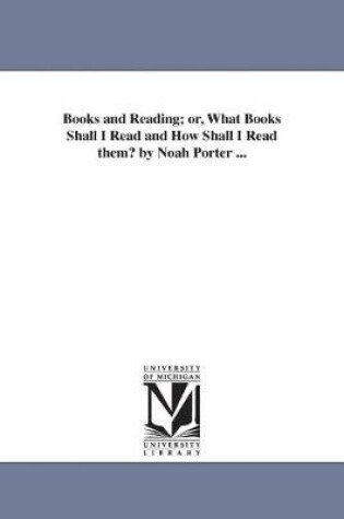 Cover of Books and Reading; or, What Books Shall I Read and How Shall I Read them? by Noah Porter ...