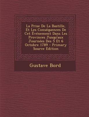 Book cover for La Prise de La Bastille, Et Les Consequences de CET Evenement Dans Les Provinces Jusqu'aux Journees Des 5 Et 6 Octobre 1789 - Primary Source Edition