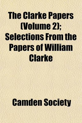 Book cover for The Clarke Papers (Volume 2); Selections from the Papers of William Clarke