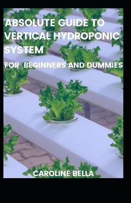 Book cover for Absolute Guide To Vertical Hydroponic System For Beginners And Dummies