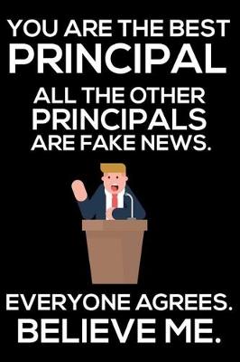 Book cover for You Are The Best Principal All The Other Principals Are Fake News. Everyone Agrees. Believe Me.