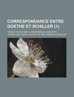 Book cover for Correspondance Entre Goethe Et Schiller; Traduction de Mme. La Baronne de Carlowitz (1 )