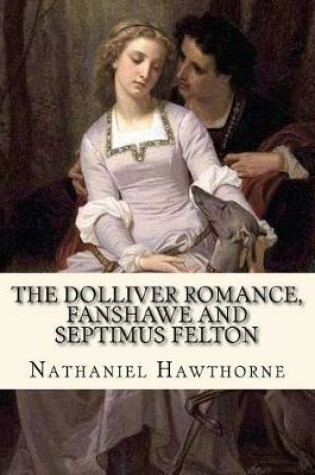 Cover of The Dolliver Romance, Fanshawe, and Septimus Felton By