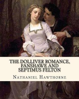 Book cover for The Dolliver Romance, Fanshawe, and Septimus Felton By