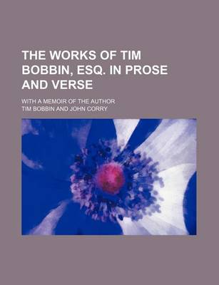 Book cover for The Works of Tim Bobbin, Esq. in Prose and Verse; With a Memoir of the Author