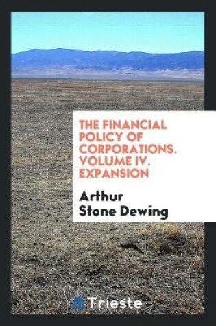 Cover of The Financial Policy of Corporations. Volume IV. Expansion