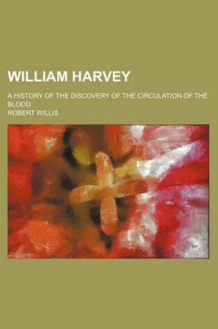 Cover of William Harvey; A History of the Discovery of the Circulation of the Blood