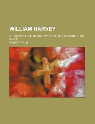 Book cover for William Harvey; A History of the Discovery of the Circulation of the Blood