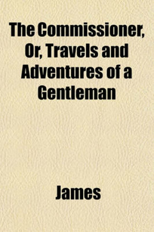Cover of The Commissioner, Or, Travels and Adventures of a Gentleman