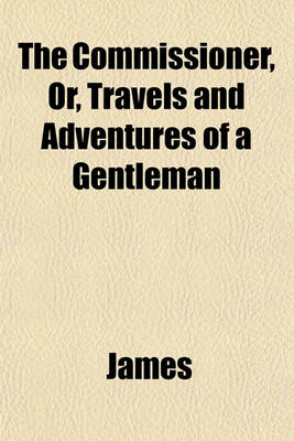 Book cover for The Commissioner, Or, Travels and Adventures of a Gentleman