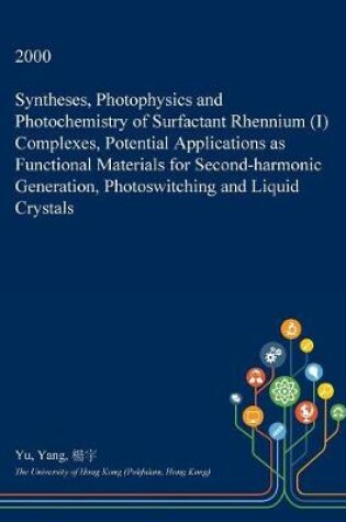 Cover of Syntheses, Photophysics and Photochemistry of Surfactant Rhennium (I) Complexes, Potential Applications as Functional Materials for Second-Harmonic Generation, Photoswitching and Liquid Crystals