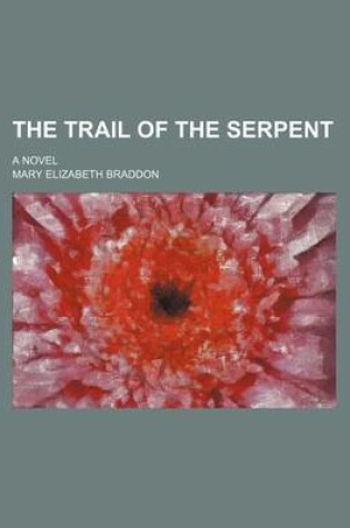 Cover of The Trail of the Serpent; A Novel